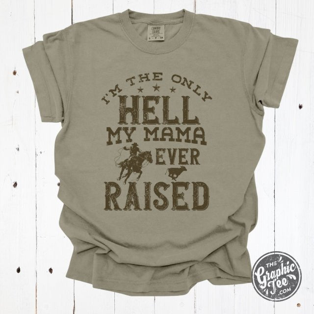 Graphic SS tee by The Graphic Tee featuring "I'm The Only Hell My Mama Ever Raised" text on pigment dyed cotton fabric.
