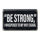 Rustic wooden black box sign with humorous "Be Strong I Whispered To My WIFI Signal" wall decor, perfect for funny home accents.