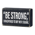 Rustic black wooden box sign with humorous "Be Strong I Whispered To My WIFI Signal" wall decor by The Bullish Store.