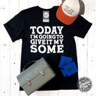 Unisex short sleeve graphic tee from The Graphic Tee with the phrase "Today I'm Going To Give It My Some" printed on the front.